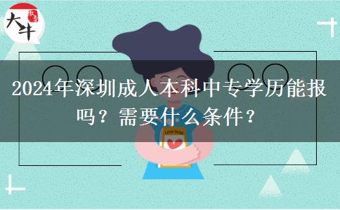 2024年深圳成人本科中专学历能报吗？需要什么条件？