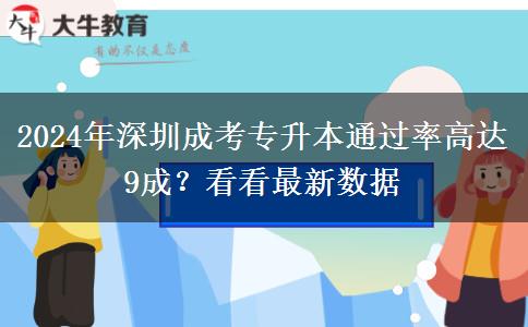 深圳成考专升本通过率高达9成?看看2024年最新数据