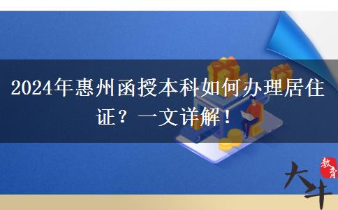 在惠州工作想参加2024年函授本科怎么办理居住证？