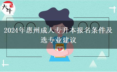报名惠州2024年成人专升本需要什么条件?