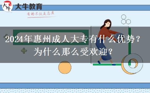 2024年惠州为啥那么多人报成人大专？有什么优势吗？