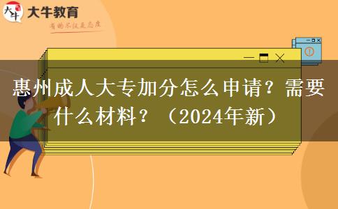 惠州成人大专加分怎么申请？需要什么材料？（2024年新）