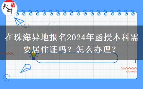 在珠海异地报名2024年函授本科需要居住证吗？怎么办理？