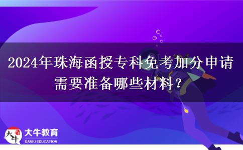 珠海函授专科2024年免考加分申请需要什么材料？