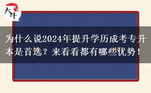 为什么说2024年提升学历成考专升本是首选?来看看都有哪些优势!