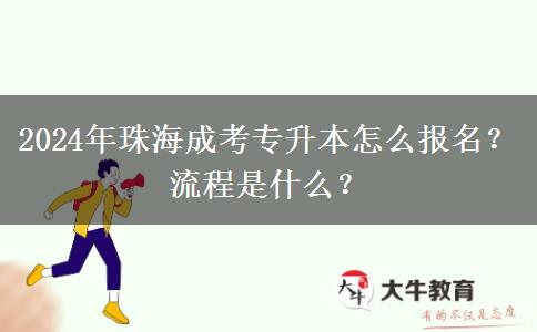 2024年珠海成考专升本怎么报名？流程是什么？