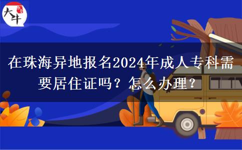 在珠海异地报名2024年成人专科需要居住证吗?怎么办理?
