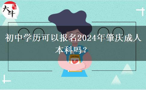 初中学历可以报名2024年肇庆成人本科吗？