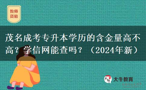茂名成考专升本学历的含金量高不高？学信网能查吗？（2024年新）