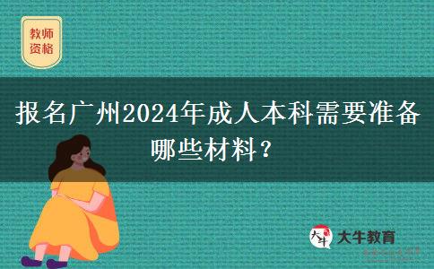 报名广州2024年成人本科需要准备哪些材料？