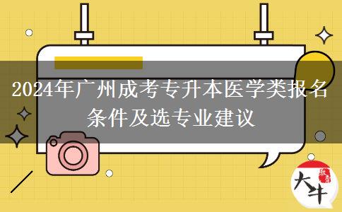 2024年广州报名成考专升本医学类专业需要哪些条件?