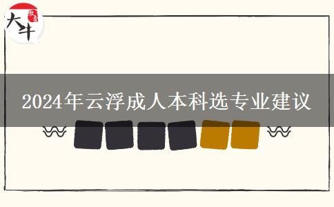 专业太多不会选？2024年云浮成人本科选专业建议