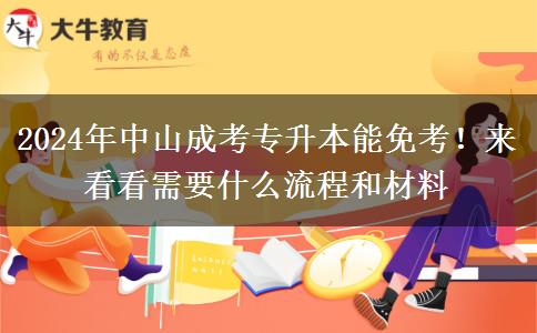 2024年中山成考专升本能免考!来看看需要什么流程和材料