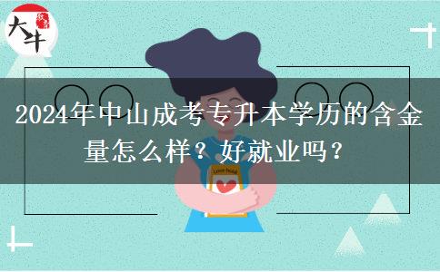2024年中山成考专升本学历的含金量怎么样?好就业吗?