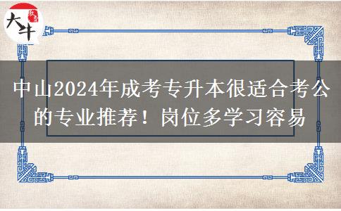 中山2024年成考专升本很适合考公的专业推荐!岗位多学习容易