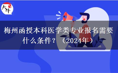 梅州函授本科医学类专业报名需要什么条件？（2024年）