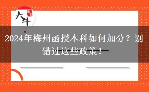 2024年梅州函授本科如何加分？别错过这些政策！
