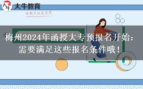 梅州2024年函授大专预报名开始:需要满足这些报名条件哦!