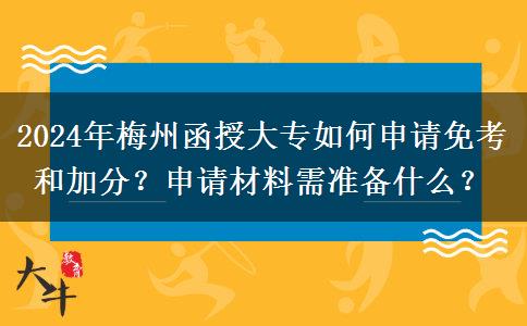 2024年梅州函授大专如何申请免考和加分?申请材料需准备什么?