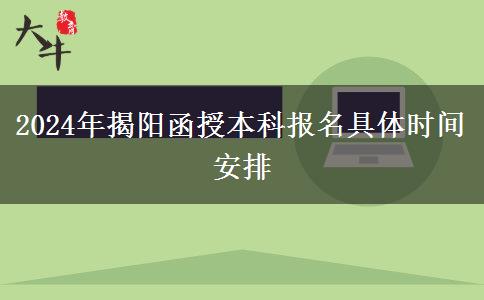 2024年揭阳函授本科报名具体时间安排