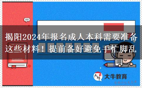 揭阳2024年报名成人本科需要准备这些材料！提前备好避免手忙脚乱