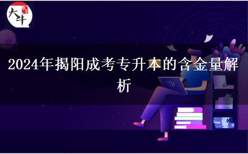 2024年成考专升本学历在揭阳的含金量如何?