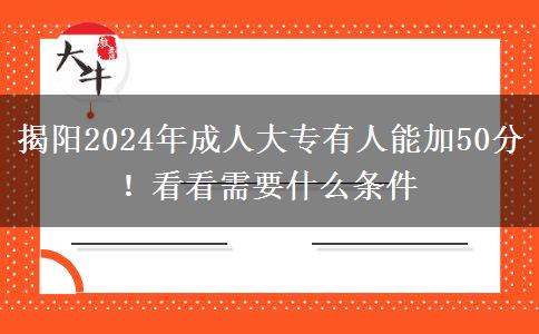 揭阳2024年成人大专有人能加50分!看看需要什么条件