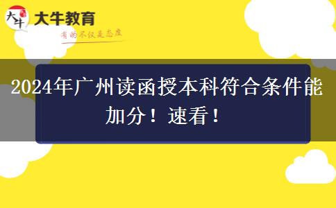 2024年广州读函授本科符合条件能加分！速看！