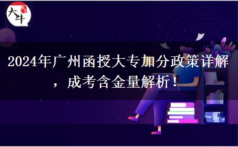 2024年广州读函授大专符合条件能加分!速看!
