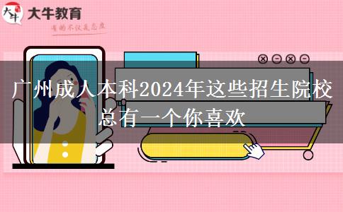广州成人本科2024年这些招生院校总有一个你喜欢