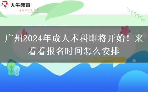 广州2024年成人本科即将开始！来看看报名时间怎么安排