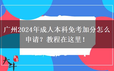广州2024年成人本科免考加分怎么申请？教程在这里！