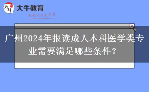 广州2024年报读成人本科医学类专业需要满足哪些条件？