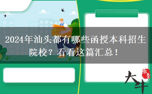 2024年汕头都有哪些函授本科招生院校？看看这篇汇总！