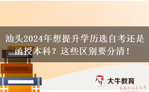 汕头2024年想提升学历选自考还是函授本科？这些区别要分清！