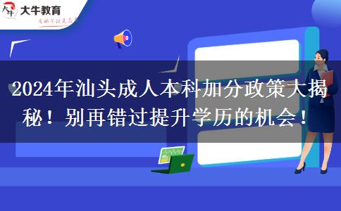 汕头2024年成人本科有这些政策能加分!可不要白白错过哦！