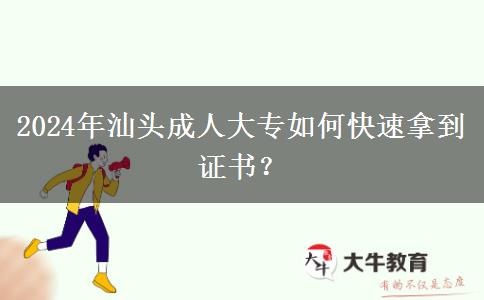 2024年汕头成人大专如何快速拿到证书?