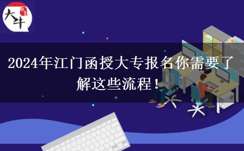 2024年江门函授大专报名你需要了解这些流程!