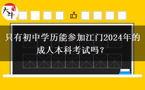 只有初中学历能参加江门2024年的成人本科考试吗