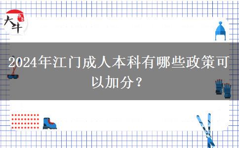 江门参加成人本科有什么政策能加分吗？（2024年最新汇总）
