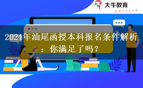 汕尾2024年函授本科报名即将开始：这些条件你满足了吗？