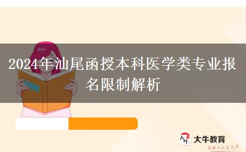 汕尾2024年医学类函授本科专业报名有哪些限制？