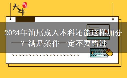 2024年汕尾成人本科还能这样加分？满足条件一定不要错过
