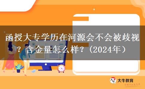 函授大专学历在河源会不会被歧视？含金量怎么样？(2024年）