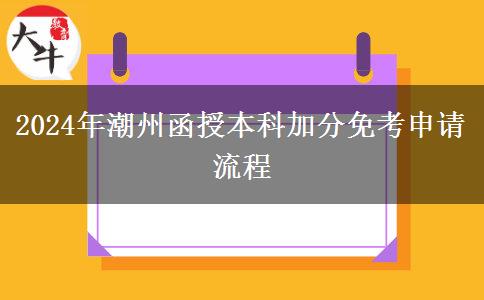 2024年潮州函授本科加分免考申请流程