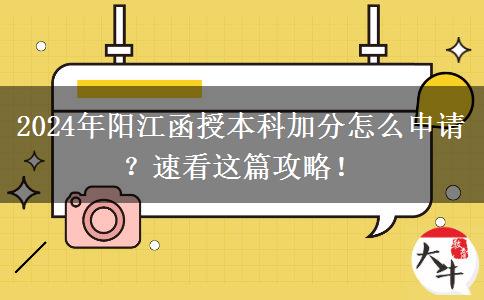 2024年阳江函授本科加分怎么申请？速看这篇攻略！