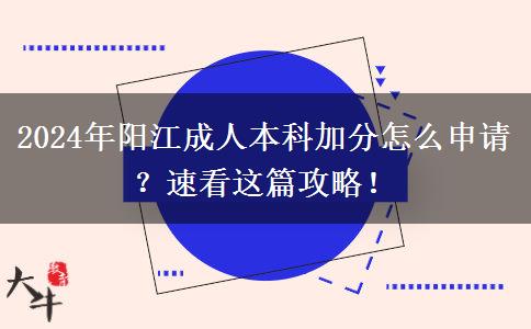 2024年阳江成人本科加分怎么申请？速看这篇攻略！