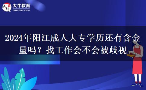 2024年阳江成人大专学历还有含金量吗？找工作会不会被歧视