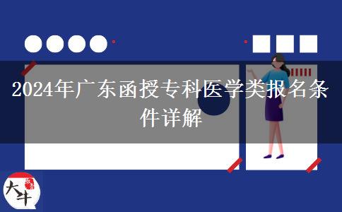 2024年广东省医学类函授专科报名需要什么条件？