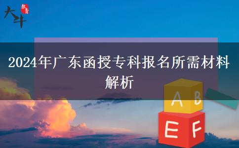 2024年广东省函授专科报名需要准备什么材料？